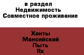  в раздел : Недвижимость » Совместное проживание . Ханты-Мансийский,Пыть-Ях г.